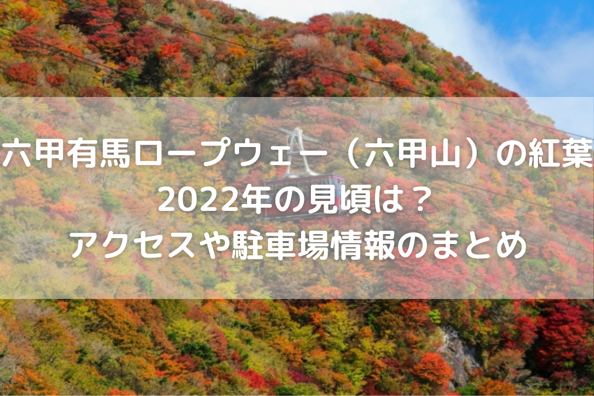 六甲有馬ロープウェー 六甲山 の紅葉22年の見頃は アクセスや駐車場情報のまとめ のんびりゆったり淡路島ライフ